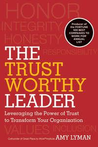 The Trustworthy Leader. Leveraging the Power of Trust to Transform Your Organization - Amy Lyman
