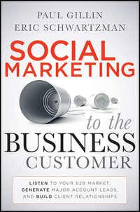 Social Marketing to the Business Customer. Listen to Your B2B Market, Generate Major Account Leads, and Build Client Relationships, Paul  Gillin audiobook. ISDN28304259