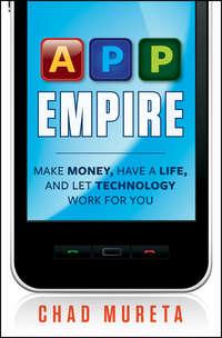 App Empire. Make Money, Have a Life, and Let Technology Work for You, Chad  Mureta аудиокнига. ISDN28304349