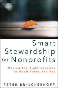 Smart Stewardship for Nonprofits. Making the Right Decision in Good Times and Bad - Peter Brinckerhoff
