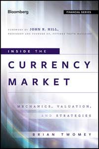 Inside the Currency Market. Mechanics, Valuation and Strategies, Brian  Twomey аудиокнига. ISDN28304529