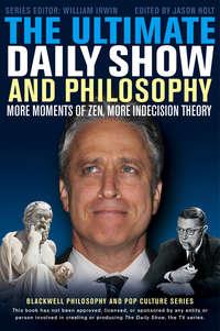 The Ultimate Daily Show and Philosophy. More Moments of Zen, More Indecision Theory - William Irwin