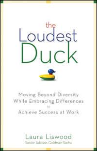 The Loudest Duck. Moving Beyond Diversity while Embracing Differences to Achieve Success at Work - Laura Liswood