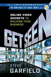 Get Seen. Online Video Secrets to Building Your Business, Steve  Garfield książka audio. ISDN28304781
