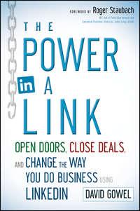 The Power in a Link. Open Doors, Close Deals, and Change the Way You Do Business Using LinkedIn, Dave  Gowel аудиокнига. ISDN28304790