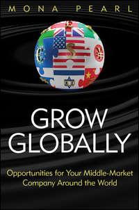 Grow Globally. Opportunities for Your Middle-Market Company Around the World, Mona  Pearl audiobook. ISDN28304799
