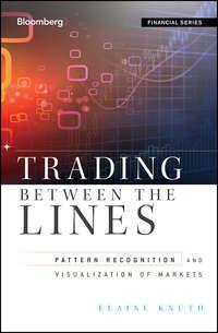 Trading Between the Lines. Pattern Recognition and Visualization of Markets - Elaine Knuth