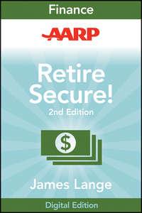 AARP Retire Secure!. Pay Taxes Later--The Key to Making Your Money Last - James Lange