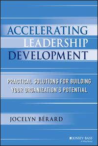 Accelerating Leadership Development. Practical Solutions for Building Your Organizations Potential - Jocelyn Berard