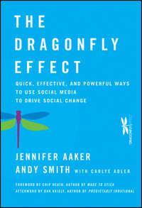 The Dragonfly Effect. Quick, Effective, and Powerful Ways To Use Social Media to Drive Social Change - Andy Smith