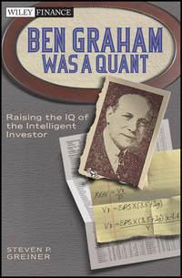 Ben Graham Was a Quant. Raising the IQ of the Intelligent Investor,  аудиокнига. ISDN28305294