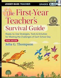 The First-Year Teachers Survival Guide. Ready-to-Use Strategies, Tools and Activities for Meeting the Challenges of Each School Day - Julia Thompson