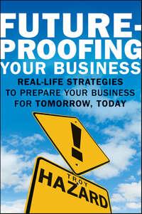 Future-Proofing Your Business. Real Life Strategies to Prepare Your Business for Tomorrow, Today, Troy  Hazard audiobook. ISDN28305357