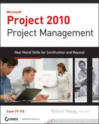 Project 2010 Project Management. Real World Skills for Certification and Beyond (Exam 70-178) - Robert Happy