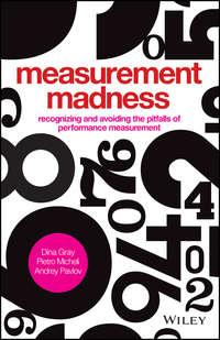 Measurement Madness. Recognizing and Avoiding the Pitfalls of Performance Measurement, Dina  Gray audiobook. ISDN28305447