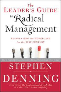 The Leaders Guide to Radical Management. Reinventing the Workplace for the 21st Century - Stephen Denning