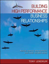 Building High Performance Business Relationships. Rescue, Improve, and Transform Your Most Valuable Assets, Tony  Lendrum Hörbuch. ISDN28305501