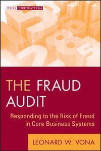 The Fraud Audit. Responding to the Risk of Fraud in Core Business Systems - Leonard Vona