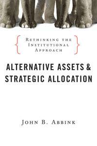 Alternative Assets and Strategic Allocation. Rethinking the Institutional Approach,  audiobook. ISDN28305528