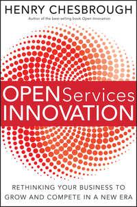 Open Services Innovation. Rethinking Your Business to Grow and Compete in a New Era - Henry Chesbrough
