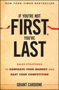 If Youre Not First, Youre Last. Sales Strategies to Dominate Your Market and Beat Your Competition, Grant  Cardone audiobook. ISDN28305600