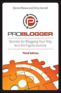 ProBlogger. Secrets for Blogging Your Way to a Six-Figure Income, Chris  Garrett audiobook. ISDN28305618
