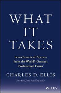 What It Takes. Seven Secrets of Success from the Worlds Greatest Professional Firms - Charles Ellis
