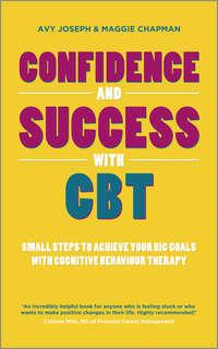 Confidence and Success with CBT. Small steps to achieve your big goals with cognitive behaviour therapy - Avy Joseph