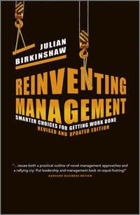 Reinventing Management. Smarter Choices for Getting Work Done, Revised and Updated Edition - Julian Birkinshaw
