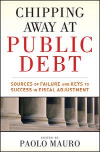 Chipping Away at Public Debt. Sources of Failure and Keys to Success in Fiscal Adjustment, Paolo  Mauro audiobook. ISDN28305798
