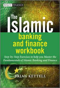The Islamic Banking and Finance Workbook. Step-by-Step Exercises to help you Master the Fundamentals of Islamic Banking and Finance, Brian  Kettell audiobook. ISDN28305834