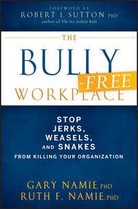 The Bully-Free Workplace. Stop Jerks, Weasels, and Snakes From Killing Your Organization - Gary Namie