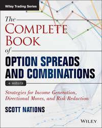 The Complete Book of Option Spreads and Combinations. Strategies for Income Generation, Directional Moves, and Risk Reduction - Scott Nations