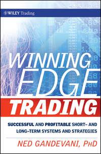 Winning Edge Trading. Successful and Profitable Short and Long-Term Systems and Strategies - Ned Gandevani