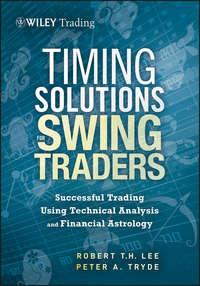 Timing Solutions for Swing Traders. Successful Trading Using Technical Analysis and Financial Astrology - Peter Tryde