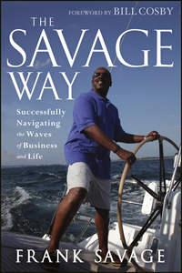 The Savage Way. Successfully Navigating the Waves of Business and Life - Bill Cosby