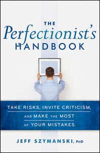 The Perfectionist′s Handbook. Take Risks, Invite Criticism, and Make the Most of Your Mistakes - Jeff Szymanski