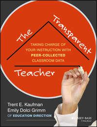 The Transparent Teacher. Taking Charge of Your Instruction with Peer-Collected Classroom Data, Trent  Kaufman аудиокнига. ISDN28306140