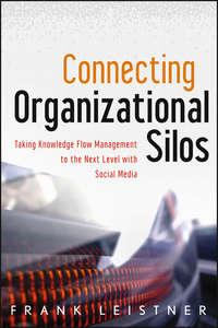 Connecting Organizational Silos. Taking Knowledge Flow Management to the Next Level with Social Media, Frank  Leistner audiobook. ISDN28306149