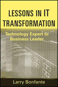 Lessons in IT Transformation. Technology Expert to Business Leader - Larry Bonfante