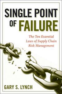 Single Point of Failure. The 10 Essential Laws of Supply Chain Risk Management - Gary Lynch