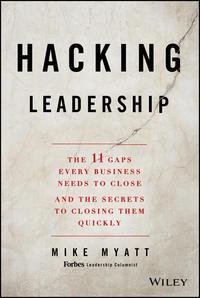 Hacking Leadership. The 11 Gaps Every Business Needs to Close and the Secrets to Closing Them Quickly, Mike  Myatt audiobook. ISDN28306302