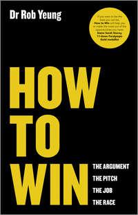 How to Win. The Argument, the Pitch, the Job, the Race - Rob Yeung