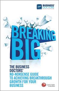 Breaking Big. The Business Doctors No-nonsense Guide to Achieving Breakthrough Growth for Your Business,  audiobook. ISDN28306518