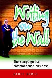 Writing on the Wall. The Campaign for Commonsense Business, Geoff  Burch audiobook. ISDN28306554