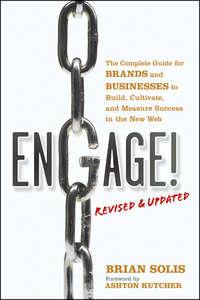Engage!, Revised and Updated. The Complete Guide for Brands and Businesses to Build, Cultivate, and Measure Success in the New Web - Brian Solis