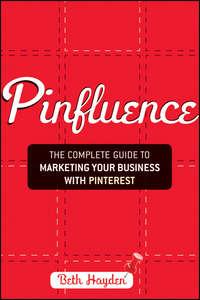 Pinfluence. The Complete Guide to Marketing Your Business with Pinterest - Beth Hayden