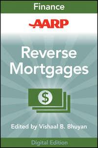 AARP Reverse Mortgages and Linked Securities. The Complete Guide to Risk, Pricing, and Regulation - Vishaal Bhuyan