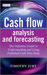 Cash Flow Analysis and Forecasting. The Definitive Guide to Understanding and Using Published Cash Flow Data, Timothy  Jury аудиокнига. ISDN28306734
