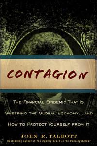 Contagion. The Financial Epidemic That is Sweeping the Global Economy.. and How to Protect Yourself from It - John Talbott